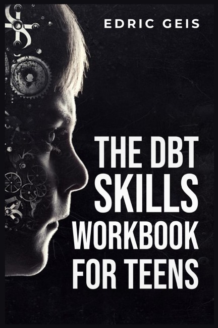 THE DBT SKILLS WORKBOOK FOR TEENS: Practical DBT Exercises for Mindfulness, Emotion Regulation, and Distress Tolerance (2023 Guide for Beginners)