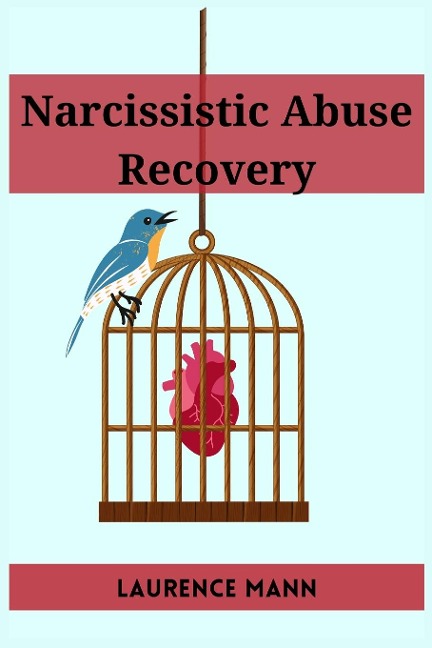 NARCISSISTIC ABUSE RECOVERY: Healing and Reclaiming Your True Self After Narcissistic Abuse (2023 Guide for Beginners)