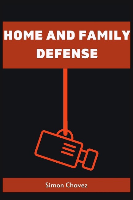 HOME AND FAMILY DEFENSE: Safeguarding Your Loved Ones and Property (2023 Guide for Beginners)