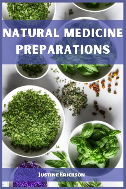 NATURAL MEDICINE PREPARATIONS: Harnessing Natures Remedies for Holistic Wellness (2023 Guide for Beginners)