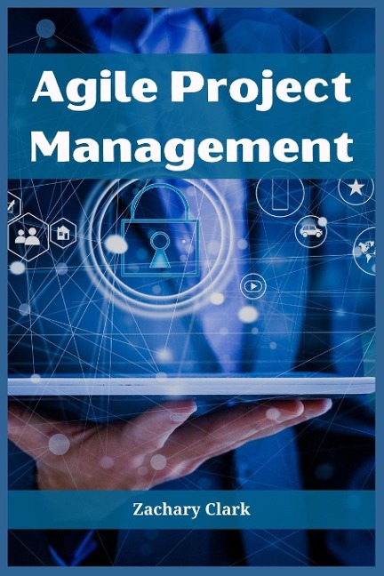 AGILE PROJECT MANAGEMENT: Navigating Complexity with Efficiency and Adaptability (2023 Guide for Beginners)