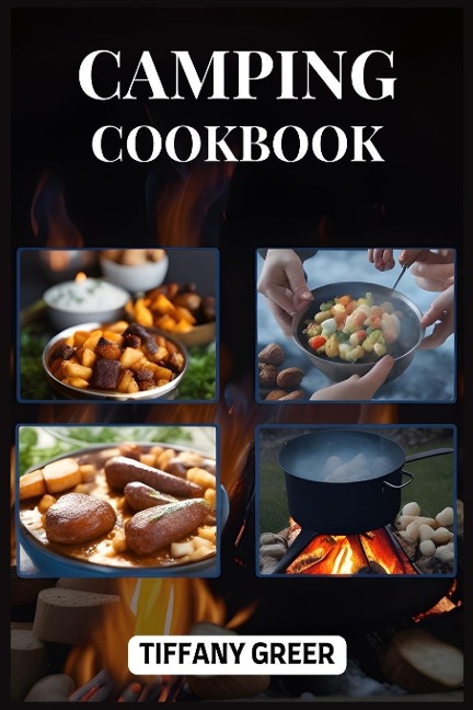 CAMPING COOKBOOK: Delicious and Easy Recipes for Unforgettable Outdoor Dining Adventures (2024 Beginner Guide)