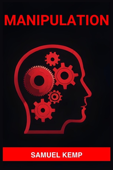 MANIPULATION: Mastering the Art of Persuasion, Recognizing Manipulation, and Guarding Your Mind (2024)