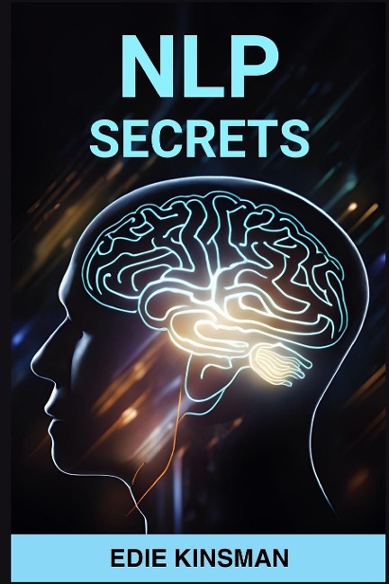 NLP SECRETS: Unveiling the Powerful Techniques of Neuro-Linguistic Programming for Personal Growth and Success (2024)