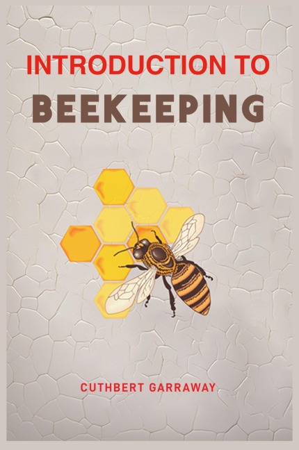 INTRODUCTION TO BEEKEEPING: Your Beginners Handbook to the World of Beekeeping (2024 Crash Course)