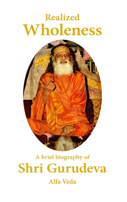 Realized Wholeness: A Brief Biography of Shri Gurudeva