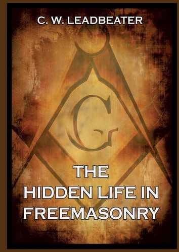 The Hidden Life in Freemasonry Thematically Annotated Edition