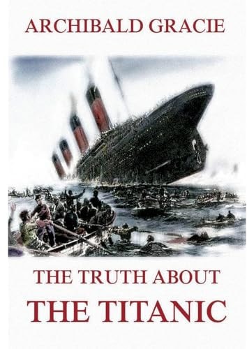 The Truth about the Titanic Fully Illustrated Edition