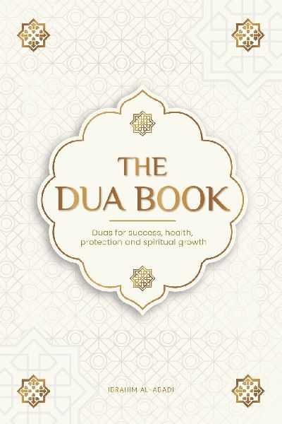 The Dua book for living in accordance with Islam: Authentic prayers of supplication and thanksgiving for all situations in life - Duas for success, health, protection and spiritual growth