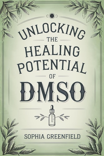 Unlocking The Healing Potential Of DMSO The DMSO Book For Natural Pain Relief, Inflammation Relief, Joint Pain Relief And Chronic Pain As A Natural Anti Inflammatory (Dimethyl Sulfoxide Guide)