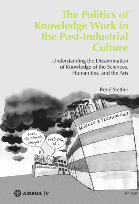 The Politics of Knowledge Work in the Post-Industrial Culture: Understanding the Dissemination of Knowledge of the Sciences, Humanities, and the Arts