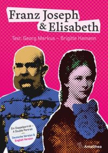Franz Joseph & Elisabeth - Ein Doppelporträt - A Double Portrait: Die schönsten Bilder, die besten Geschichten, die wichtigsten Dokumente