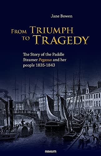 From Triumph to Tragedy The Story of the Paddle Steamer Pegasus and Her People 1835-1843
