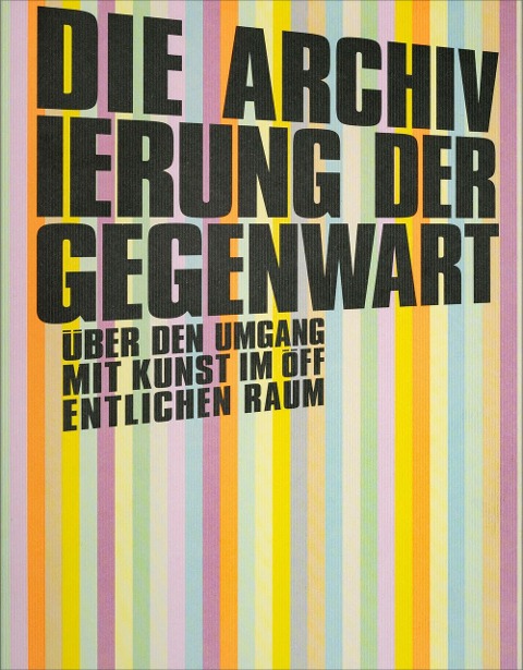 Die Archivierung der Gegenwart: Über den Umgang mit Kunst im öffentlichen Raum