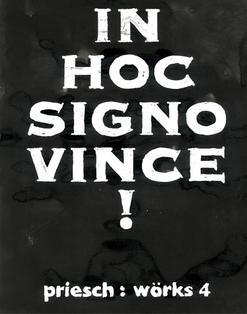 Hannes Priesch: Wörks 4: In Hoc Signo Vince!