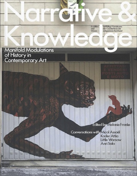 Narrative & Knowledge - Erzählen und Wissen: Manifold Modulations of History in Contemporary Art / Vielfältige Variationen von Geschichte in der zeitgenössischen Kunst