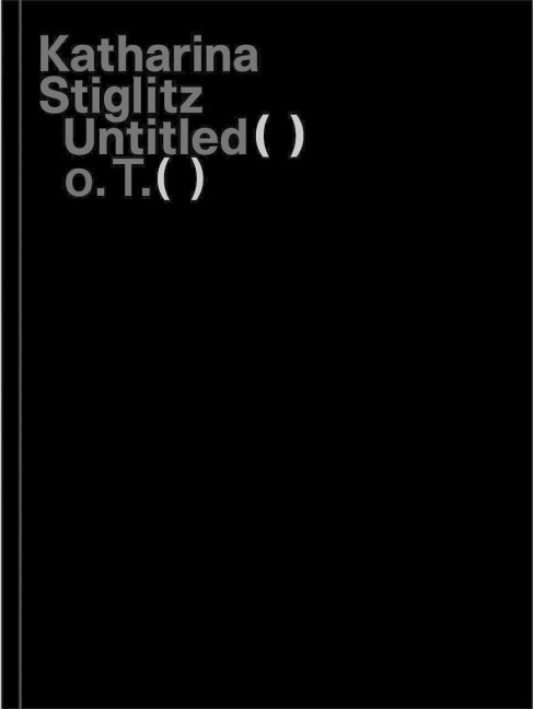 Katharina Stiglitz: Untitled () o.T. ()