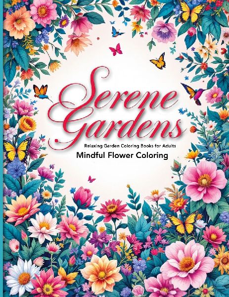 Serene Gardens Relaxing Garden Coloring Books for Adults: A Mindful Escape into Nature with Beautiful Flowers & Greenery Relaxing coloring book pages