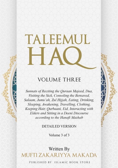 Taleemul Haq: VOLUME THREE - Sunnats of Reciting the Quraan Majeed, Dua, Visiting the Sick, Consoling the Bereaved, Salaam, Jumuah, Zul Hijjah, Eating, Drinking, Sleeping, Awakening, Travelling, Clothing, Keeping Hair, Qurbaani, Eid, Interacting with Eld