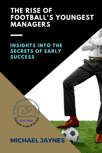 The Rise of Footballs Youngest Managers: Insights into the Secrets of Early Success