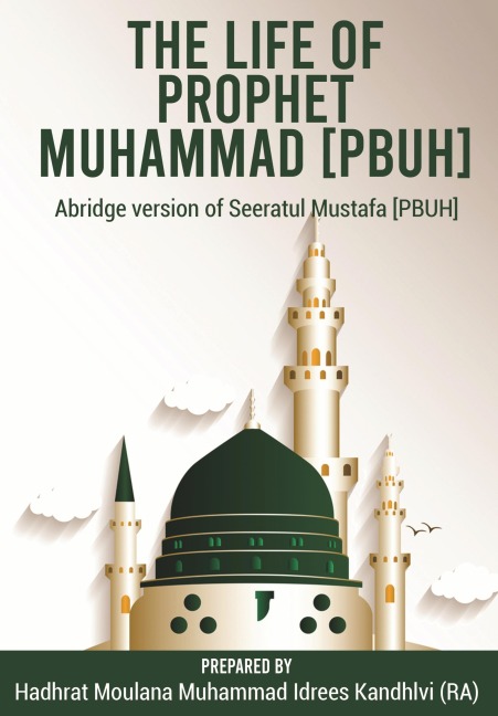 The Life of Prophet Muhammad [PBUH]: Abridge version of Seeratul Mustafa [PBUH]