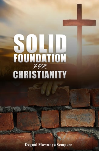 Solid Foundation for Christianity The Perfect Foundation to Serve God in Spirit and in Truth