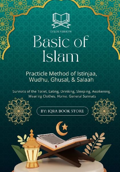 Basic of Islam: Practicle Method of Istinjaa, Wudhu, Ghusal, & Salaah-Sunnats of the Toilet, Eating, Drinking, Sleeping, Awakening, Wearing Clothes, Home, General Sunnats