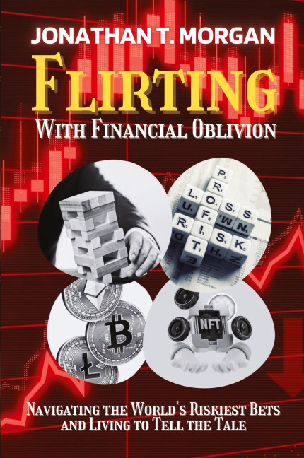Flirting With Financial Oblivion: Navigating the Worlds Riskiest Bets and Living to Tell the Tale