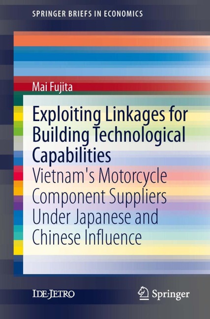 Exploiting Linkages for Building Technological Capabilities: Vietnams Motorcycle Component Suppliers under Japanese and Chinese Influence