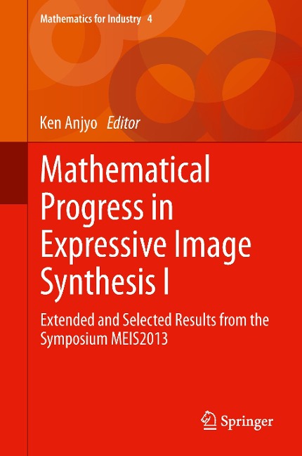 Mathematical Progress in Expressive Image Synthesis I: Extended and Selected Results from the Symposium MEIS2013