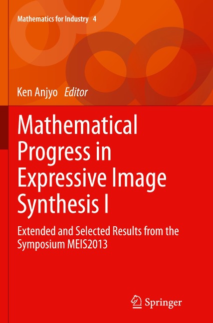 Mathematical Progress in Expressive Image Synthesis I: Extended and Selected Results from the Symposium MEIS2013