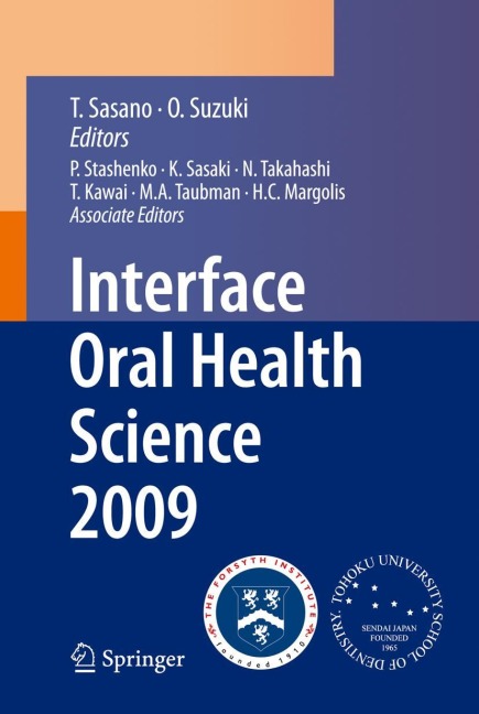 Interface Oral Health Science 2009: Proceedings of the 3rd International Symposium for Interface Oral Health Science, Held in Sendai, Japan, Between January 15 and 16, 2009 and the 1st Tohoku-Forsyth Symposium, Held in Boston, MA, USA, Between March 10 an