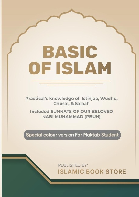 Basic of Islam: Practicals knowledge of Istinjaa, Wudhu, Ghusal, & Salaah - Included SUNNATS OF OUR BELOVED NABI MUHAMMAD [PBUH] - Special colour version for Maktab Student