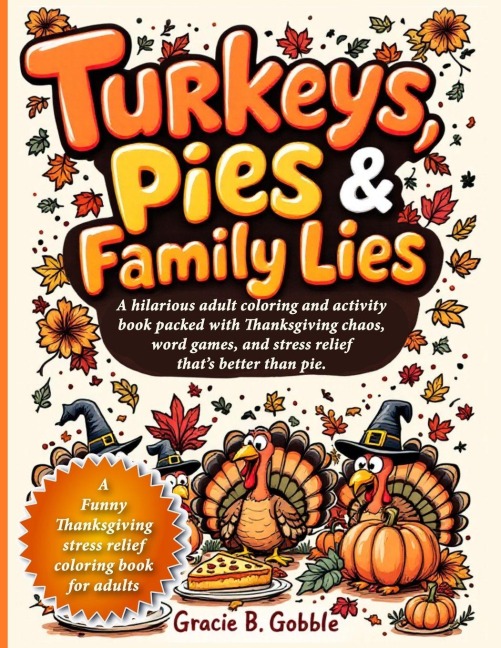Turkeys, Pies & Family Lies: A hilarious adult coloring and activity book packed with Thanksgiving chaos, word games, and stress relief that's better than pie.