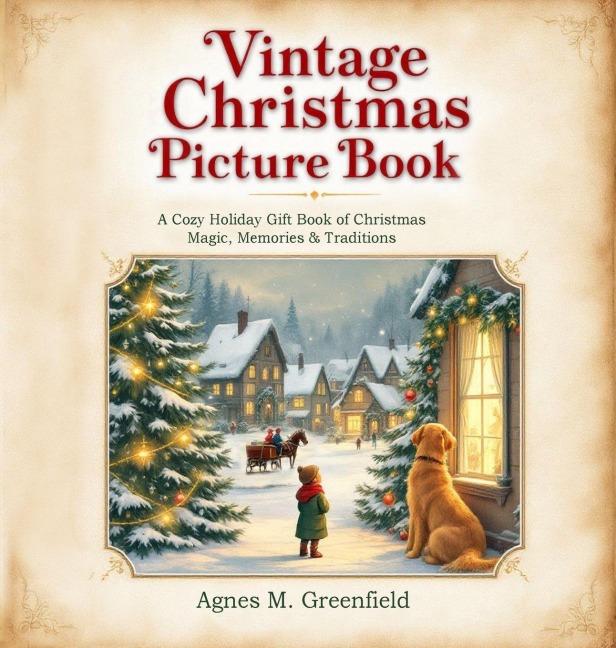 Vintage Christmas Picture Book: A Cozy Holiday Gift Book of Christmas Magic, Memories &: Old-Fashioned Christmas Picture Book for Anyone Who Believes in the Magic of Cozy Holidays & Cherished Christmas Traditions