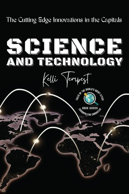 Science and Technology-The Cutting Edge Innovations in the Capitals: Cosmopolitan Chronicles: Tales of the Worlds Great Cities
