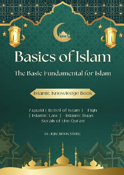 Basics of Islam: The Basic Fundamental for Islam-Aqaaid ( Belief of Islam ) - Fiqh [ Islamic Law ] - Islamic Duas - Surah of the Quran