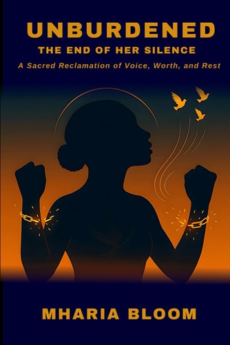 Unburdened The End of Her Silence: A Sacred Reclamation of Voice, Worth, and Rest