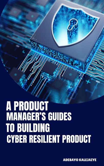 A Product Managers Guide to Building Cyber-Resilient Products