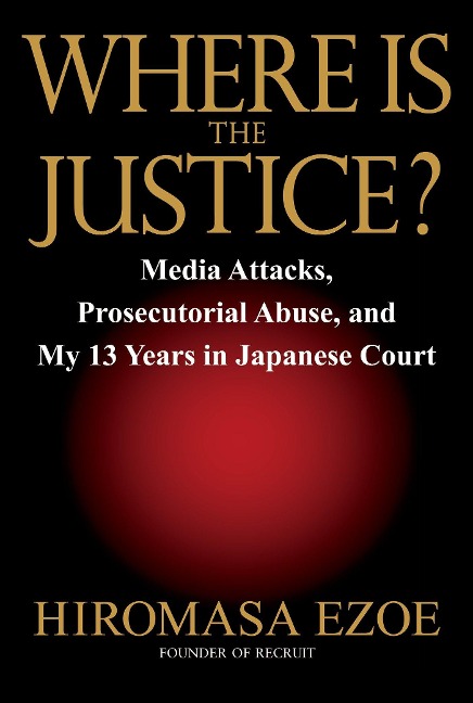 Where Is the Justice?: Media Attacks, Prosecutorial Abuse, and My 13 Years in Japanese Court
