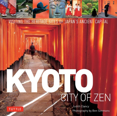 Kyoto: City of Zen: Visiting the Heritage Sites of Japans Ancient Capital