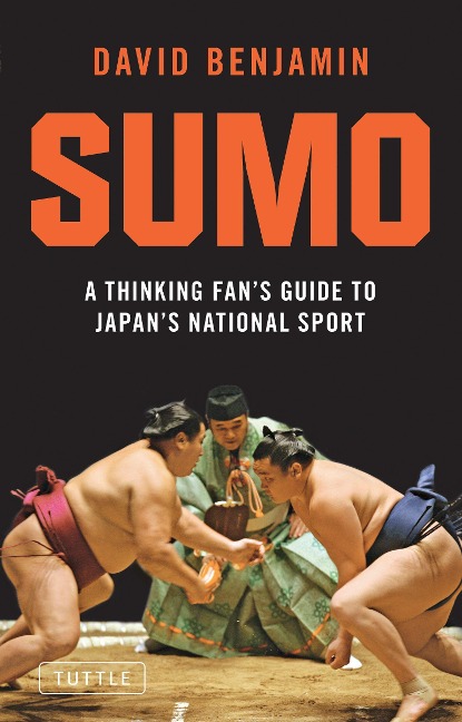 Sumo: A Thinking Fans Guide to Japans National Sport