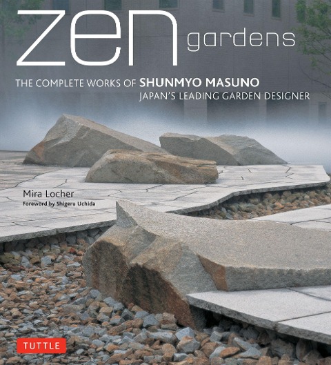Zen Gardens: The Complete Works of Shunmyo Masuno Japans Leading Garden Designer