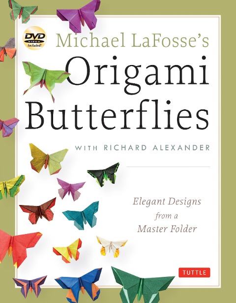 Michael Lafosses Origami Butterflies: Elegant Designs from a Master Folder: Full-Color Origami Book with 26 Projects and Instructional Videos
