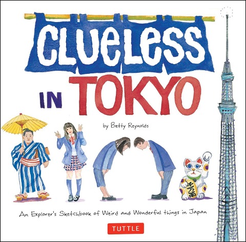 Clueless in Tokyo: An Explorers Sketchbook of Weird and Wonderful Things in Japan
