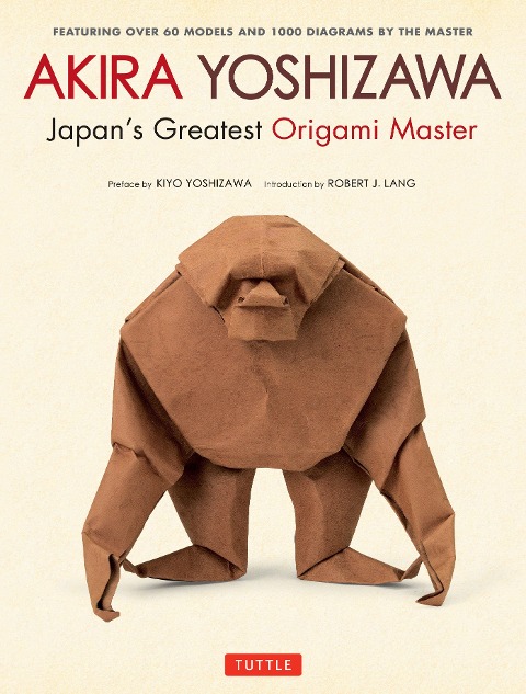 Akira Yoshizawa, Japans Greatest Origami Master: Featuring Over 60 Models and 1000 Diagrams by the Master