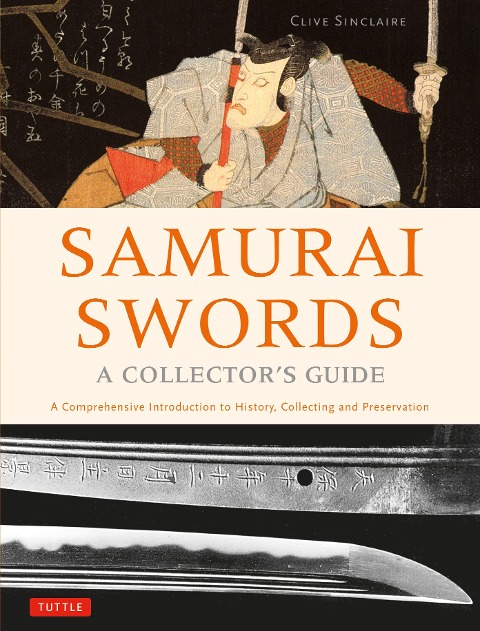 Samurai Swords - A Collectors Guide: A Comprehensive Introduction to History, Collecting and Preservation - Of the Japanese Sword