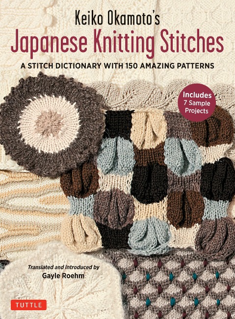 Keiko Okamotos Japanese Knitting Stitches: A Stitch Dictionary of 150 Amazing Patterns with 7 Sample Projects