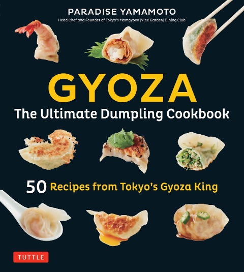 Gyoza: The Ultimate Dumpling Cookbook: 50 Recipes from Tokyos Gyoza King - Pot Stickers, Dumplings, Spring Rolls and More!