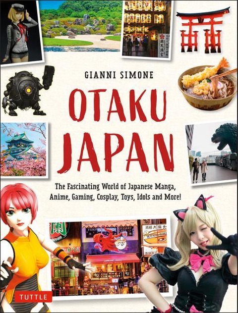 Otaku Japan: The Fascinating World of Japanese Manga, Anime, Gaming, Cosplay, Toys, Idols and More! (Covers Over 450 Locations with More Than 400 Photographs and 21 Maps)